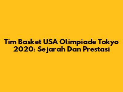 Tim Basket USA Olimpiade Tokyo 2020: Sejarah Dan Prestasi