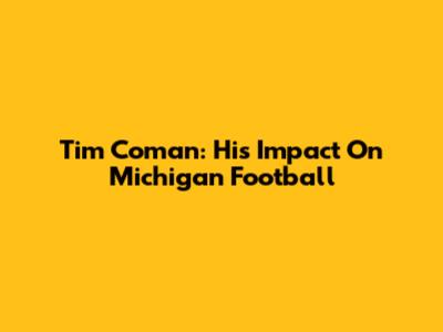 Tim Coman: His Impact On Michigan Football