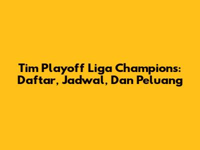 Tim Playoff Liga Champions: Daftar, Jadwal, Dan Peluang