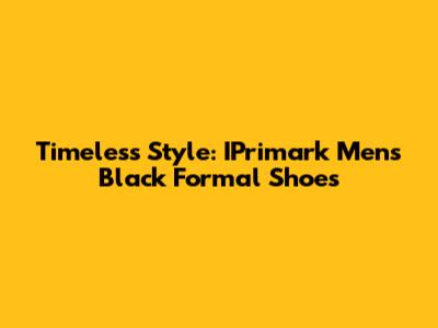 Timeless Style: IPrimark Men's Black Formal Shoes