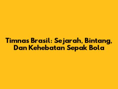 Timnas Brasil: Sejarah, Bintang, Dan Kehebatan Sepak Bola