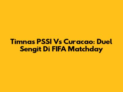 Timnas PSSI Vs Curacao: Duel Sengit Di FIFA Matchday