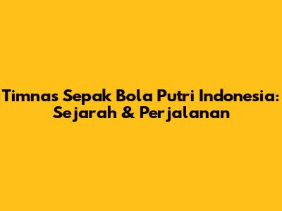 Timnas Sepak Bola Putri Indonesia: Sejarah & Perjalanan