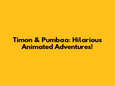 Timon & Pumbaa: Hilarious Animated Adventures!