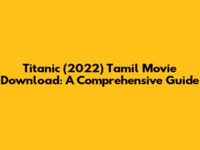 Titanic (2022) Tamil Movie Download: A Comprehensive Guide