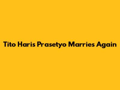 Tito Haris Prasetyo Marries Again