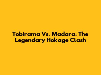 Tobirama Vs. Madara: The Legendary Hokage Clash