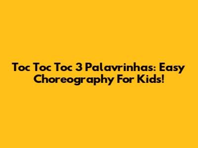 Toc Toc Toc 3 Palavrinhas: Easy Choreography For Kids!
