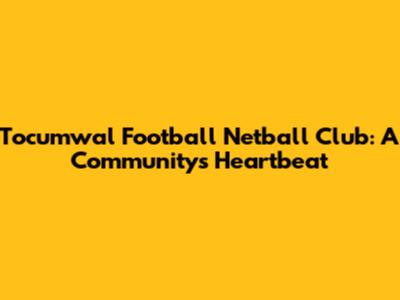 Tocumwal Football Netball Club: A Community's Heartbeat