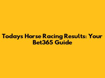 Today's Horse Racing Results: Your Bet365 Guide