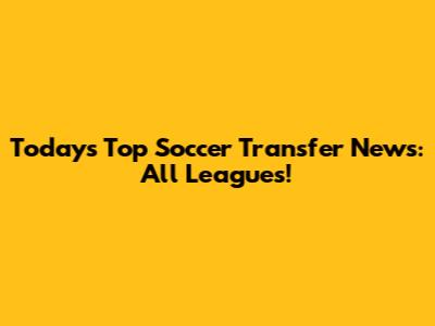 Today's Top Soccer Transfer News: All Leagues!