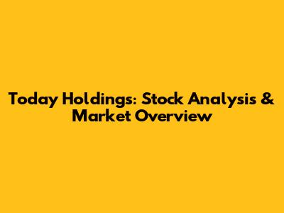 Today Holdings: Stock Analysis & Market Overview