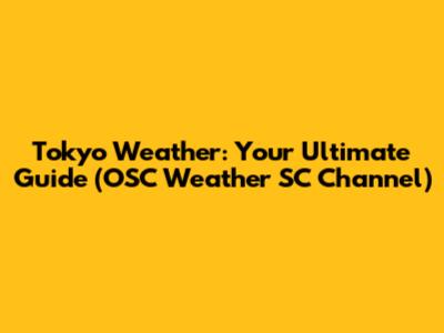 Tokyo Weather: Your Ultimate Guide (OSC Weather SC Channel)