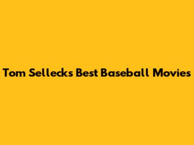 Tom Selleck's Best Baseball Movies