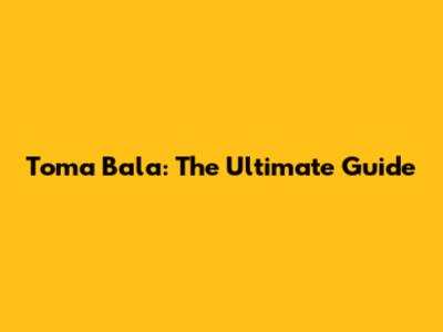 Toma Bala: The Ultimate Guide
