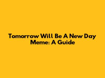 Tomorrow Will Be A New Day Meme: A Guide