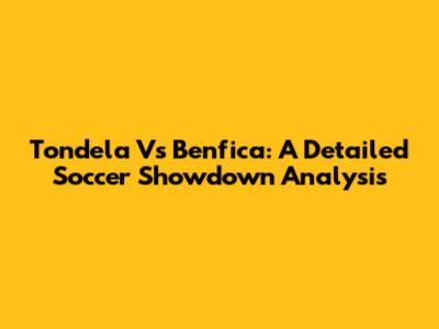 Tondela Vs Benfica: A Detailed Soccer Showdown Analysis