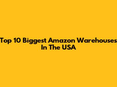 Top 10 Biggest Amazon Warehouses In The USA