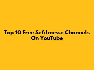 Top 10 Free Sefilmesse Channels On YouTube