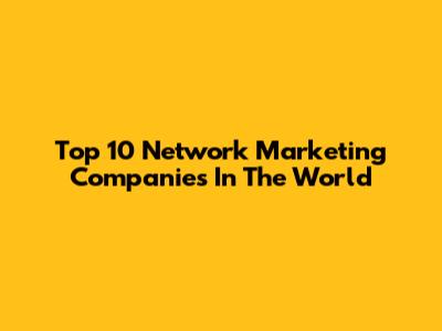 Top 10 Network Marketing Companies In The World