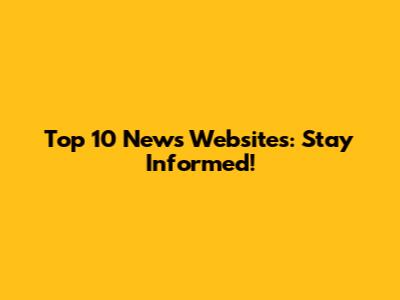 Top 10 News Websites: Stay Informed!