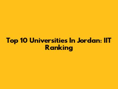 Top 10 Universities In Jordan: IIT Ranking