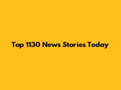Top 1130 News Stories Today