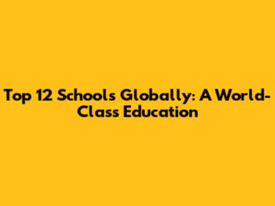 Top 12 Schools Globally: A World-Class Education