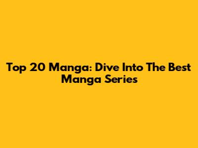 Top 20 Manga: Dive Into The Best Manga Series