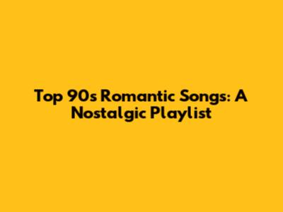 Top 90s Romantic Songs: A Nostalgic Playlist