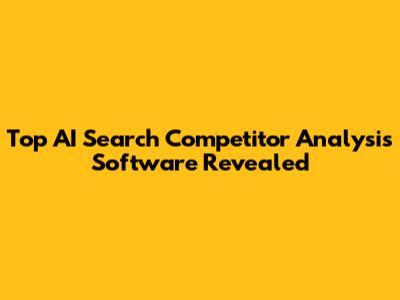 Top AI Search Competitor Analysis Software Revealed
