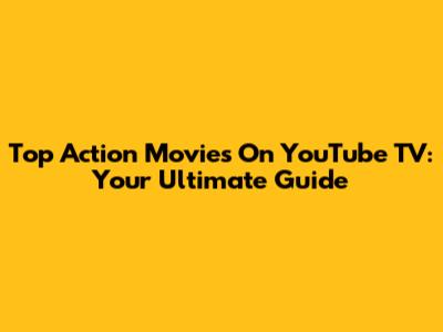 Top Action Movies On YouTube TV: Your Ultimate Guide