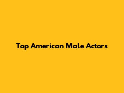 Top American Male Actors