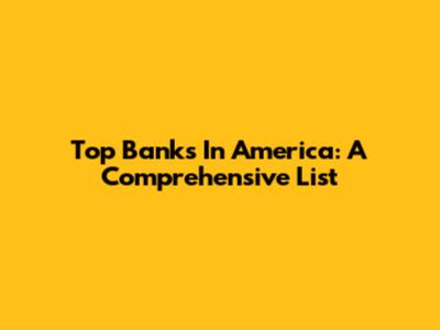 Top Banks In America: A Comprehensive List