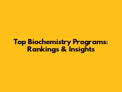 Top Biochemistry Programs: Rankings & Insights
