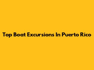 Top Boat Excursions In Puerto Rico