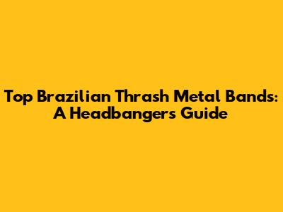 Top Brazilian Thrash Metal Bands: A Headbanger's Guide