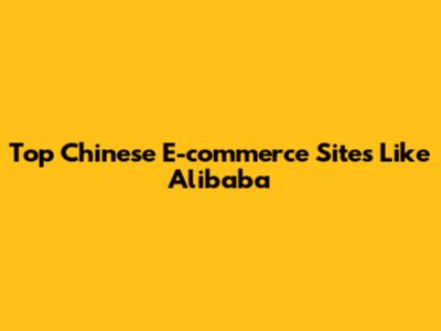 Top Chinese E-commerce Sites Like Alibaba