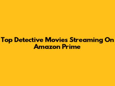 Top Detective Movies Streaming On Amazon Prime