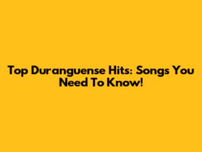 Top Duranguense Hits: Songs You Need To Know!