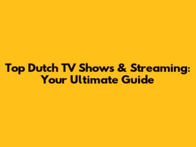 Top Dutch TV Shows & Streaming: Your Ultimate Guide