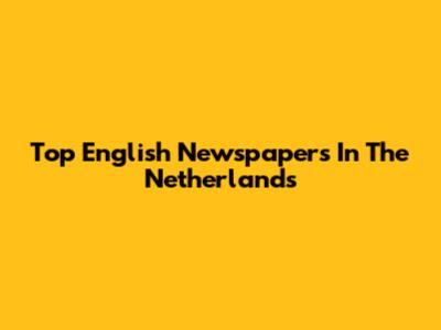 Top English Newspapers In The Netherlands