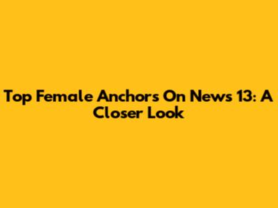 Top Female Anchors On News 13: A Closer Look