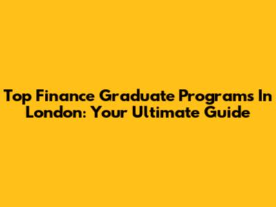 Top Finance Graduate Programs In London: Your Ultimate Guide