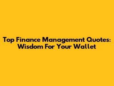 Top Finance Management Quotes: Wisdom For Your Wallet