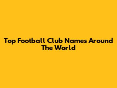 Top Football Club Names Around The World