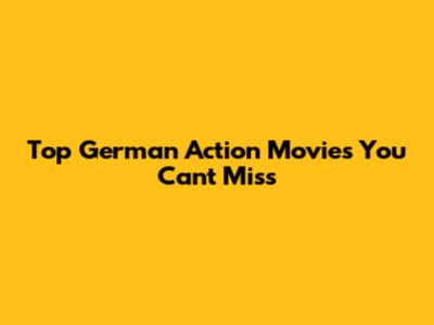 Top German Action Movies You Can't Miss