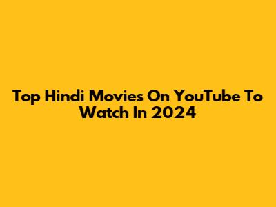 Top Hindi Movies On YouTube To Watch In 2024