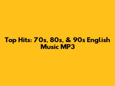 Top Hits: 70s, 80s, & 90s English Music MP3