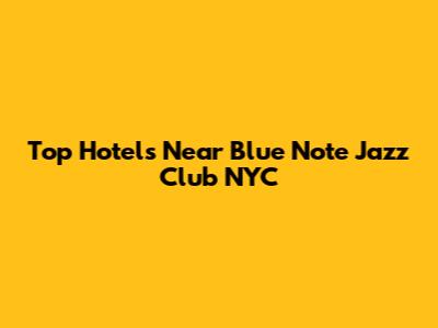 Top Hotels Near Blue Note Jazz Club NYC